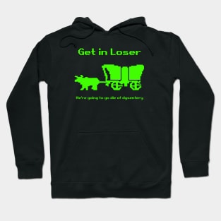 Get in Loser, We're going to Die of Dysentery Hoodie